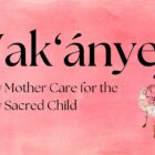 Wak’ányeja. New Mother Care for the New Sacred Child